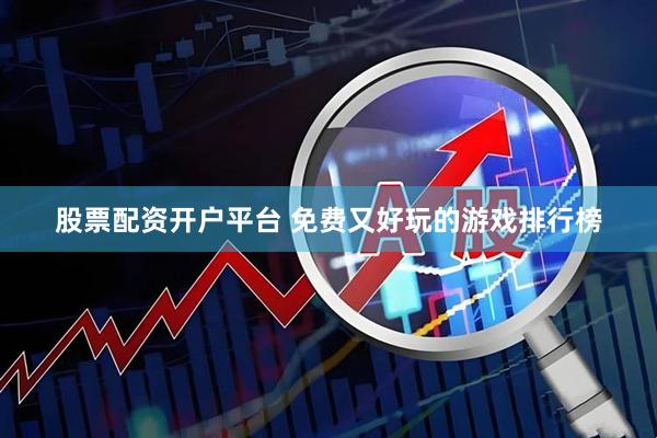 股票配资开户平台 免费又好玩的游戏排行榜